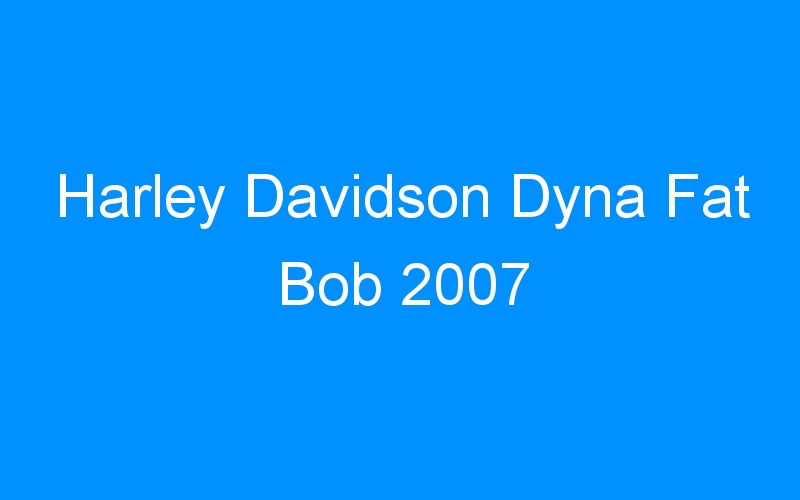 Harley Davidson Dyna Fat Bob 2007