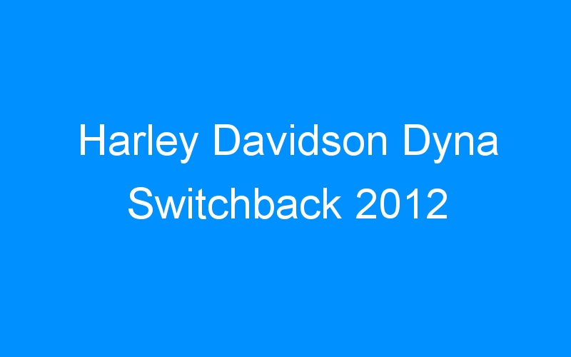 You are currently viewing Harley Davidson Dyna Switchback 2012