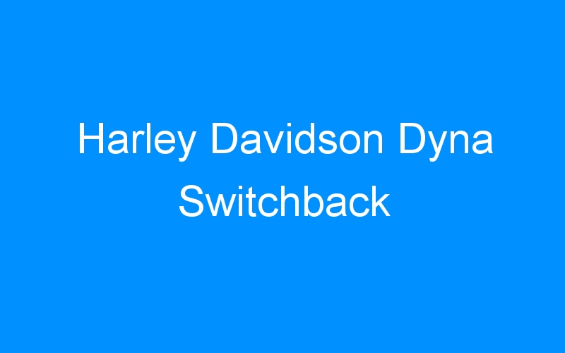 You are currently viewing Harley Davidson Dyna Switchback