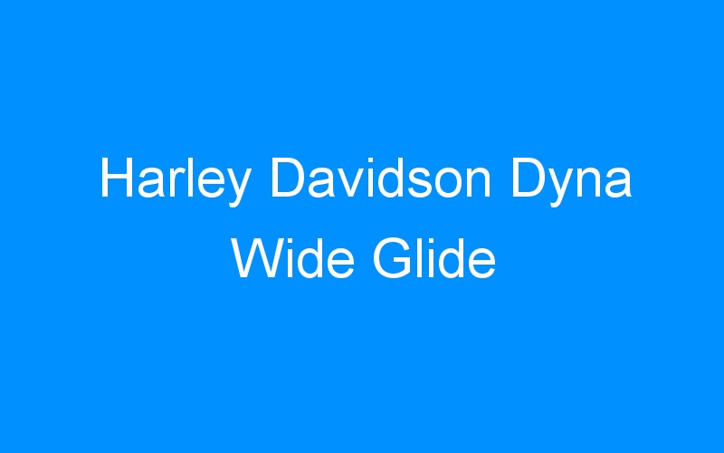 You are currently viewing Harley Davidson Dyna Wide Glide