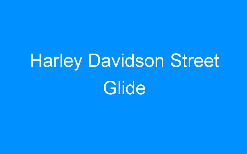 You are currently viewing Harley Davidson Street Glide