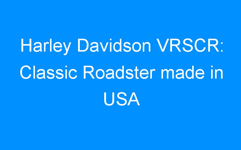 Harley Davidson VRSCR: Classic Roadster made in USA