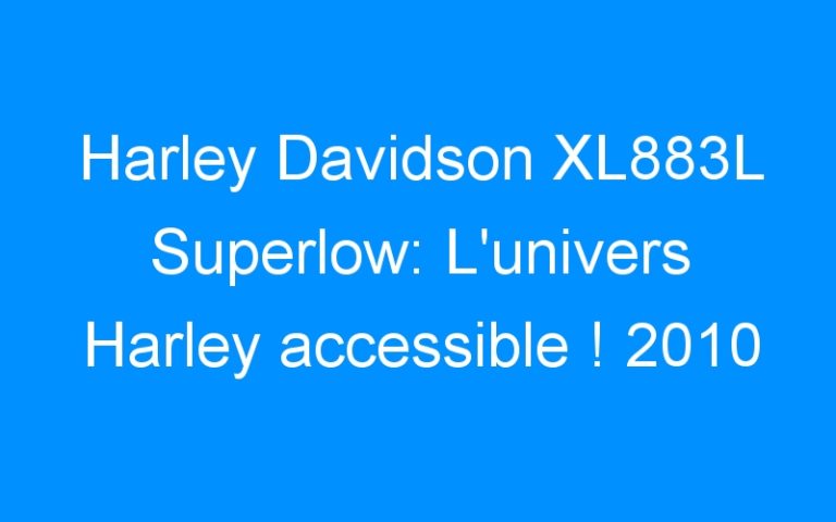 Lire la suite à propos de l’article Harley Davidson XL883L Superlow: L’univers Harley accessible ! 2010
