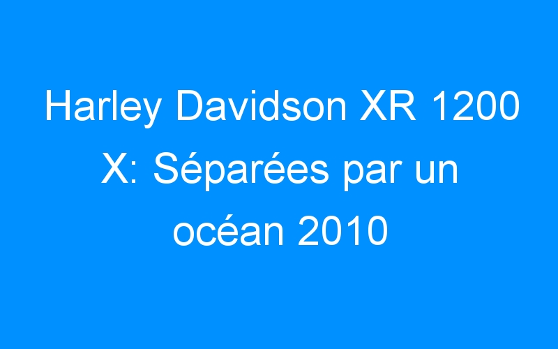 Harley Davidson XR 1200 X: Séparées par un océan 2010