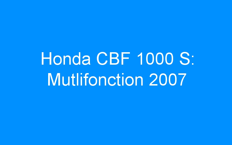 You are currently viewing Honda CBF 1000 S: Mutlifonction 2007