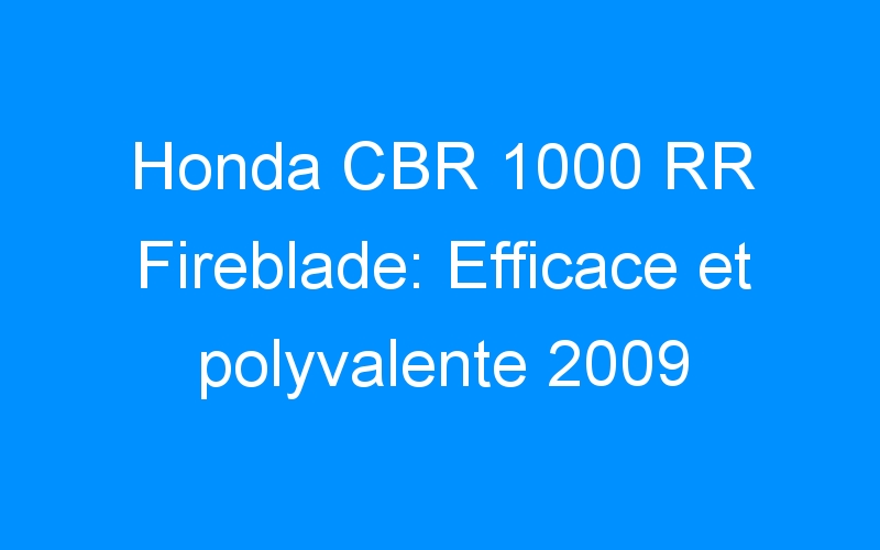 You are currently viewing Honda CBR 1000 RR Fireblade: Efficace et polyvalente 2009