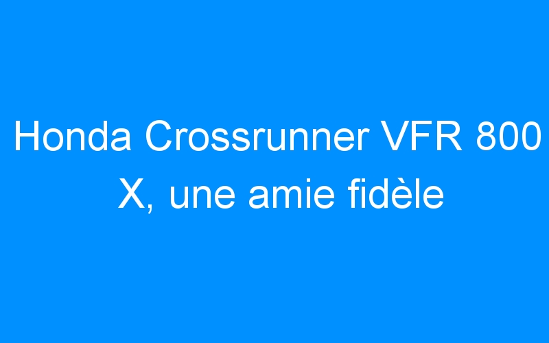 You are currently viewing Honda Crossrunner VFR 800 X, une amie fidèle