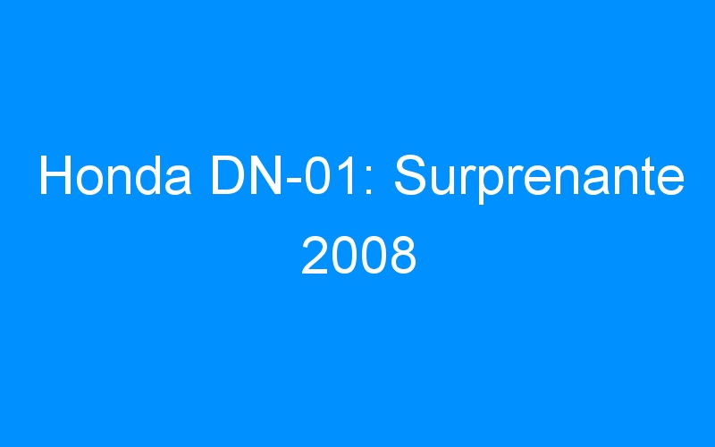You are currently viewing Honda DN-01: Surprenante 2008