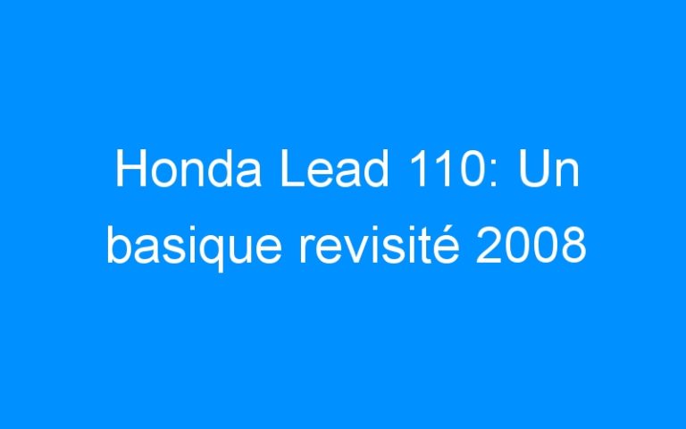 Lire la suite à propos de l’article Honda Lead 110: Un basique revisité 2008