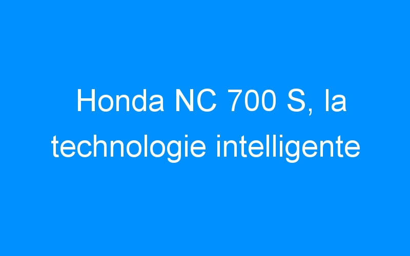 Honda NC 700 S, la technologie intelligente