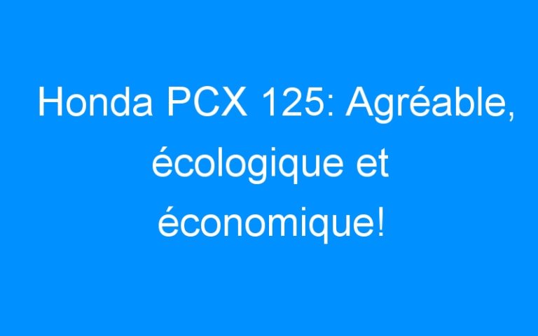 Lire la suite à propos de l’article Honda PCX 125: Agréable, écologique et économique!