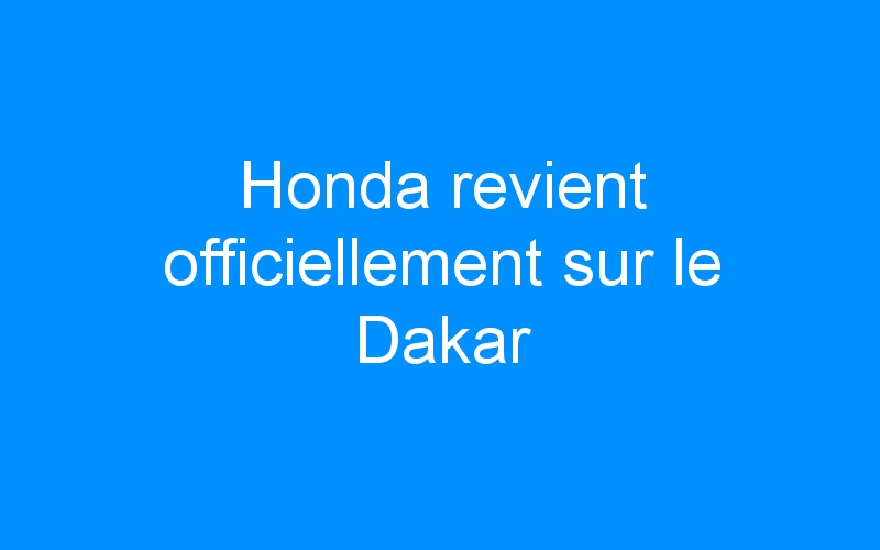 Honda revient officiellement sur le Dakar
