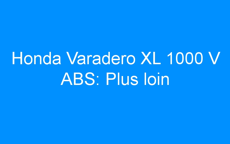 Honda Varadero XL 1000 V ABS: Plus loin