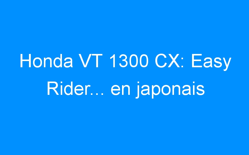 You are currently viewing Honda VT 1300 CX: Easy Rider… en japonais