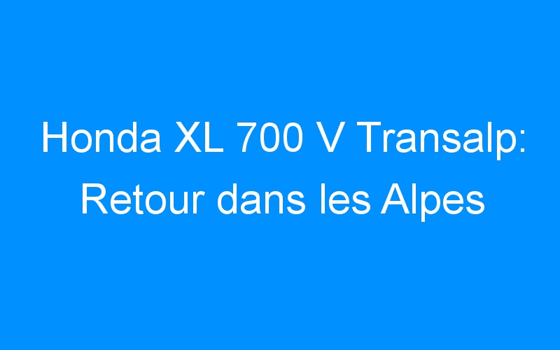 Honda XL 700 V Transalp: Retour dans les Alpes