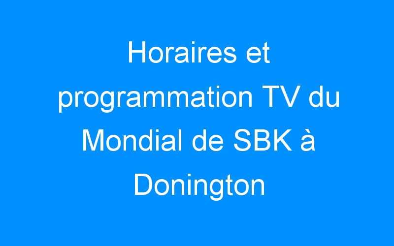 You are currently viewing Horaires et programmation TV du Mondial de SBK à Donington