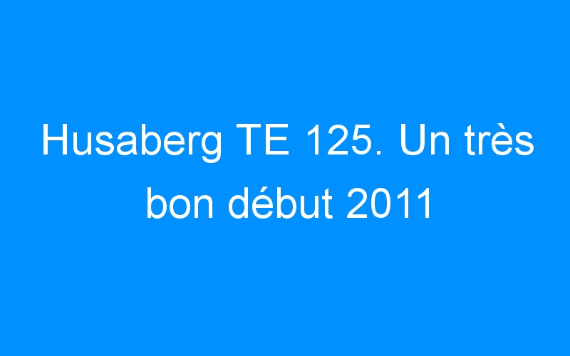 Husaberg TE 125. Un très bon début 2011