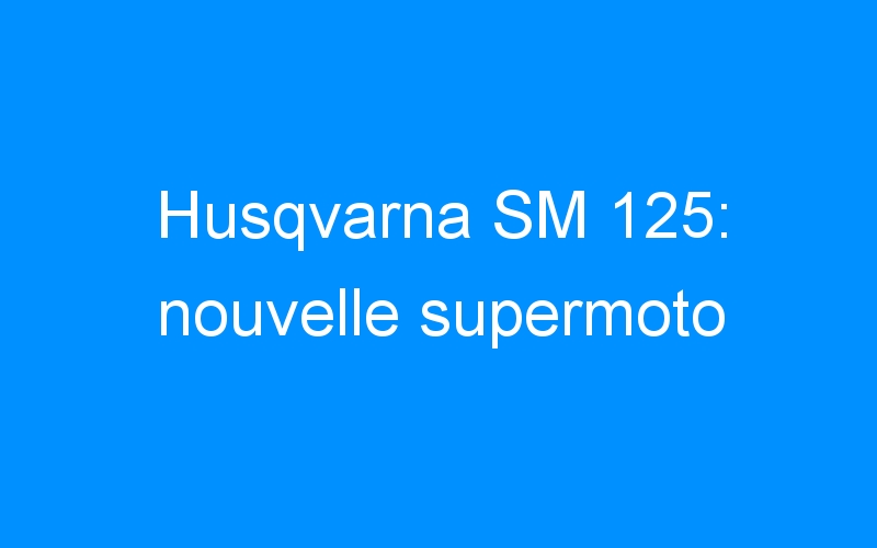 Husqvarna SM 125: nouvelle supermoto
