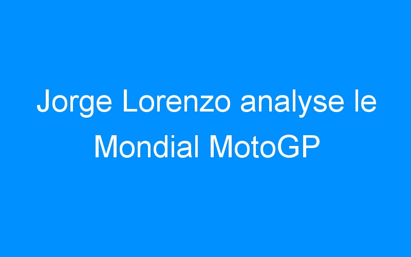 Jorge Lorenzo analyse le Mondial MotoGP