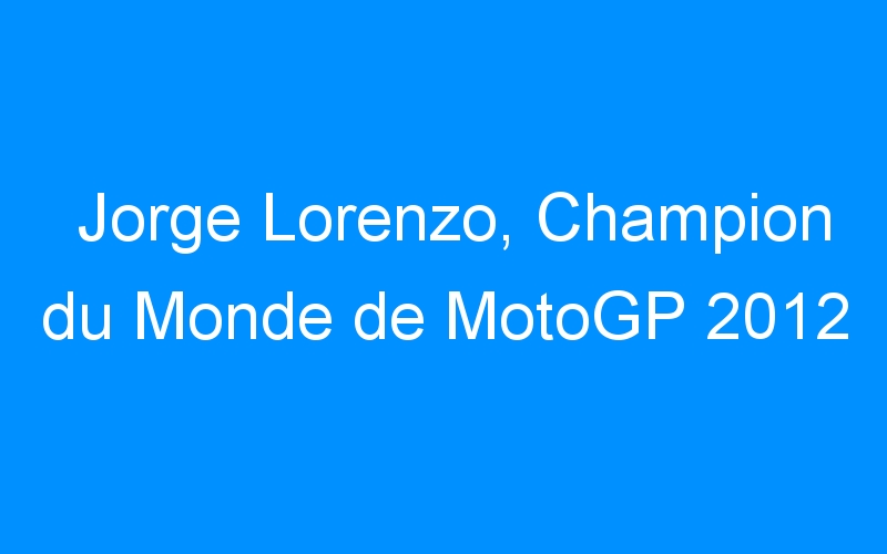 Jorge Lorenzo, Champion du Monde de MotoGP 2012