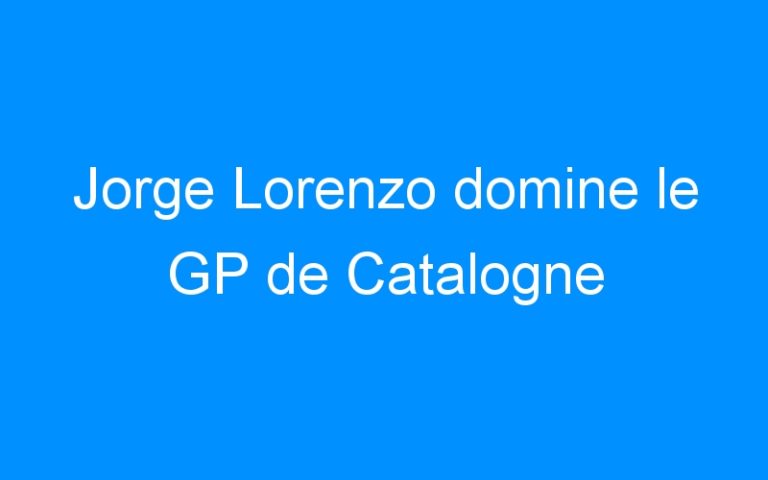 Jorge Lorenzo domine le GP de Catalogne