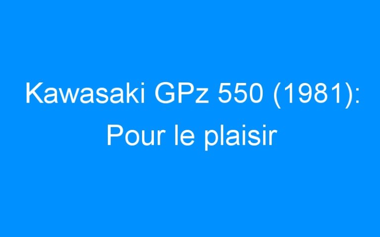 Kawasaki GPz 550 (1981): Pour le plaisir