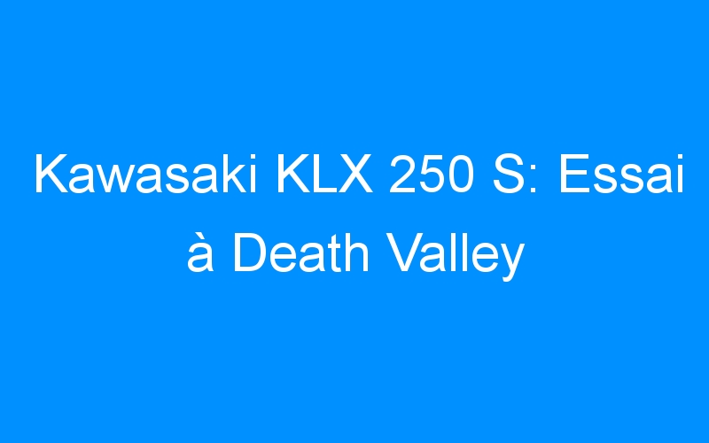 Kawasaki KLX 250 S: Essai à Death Valley