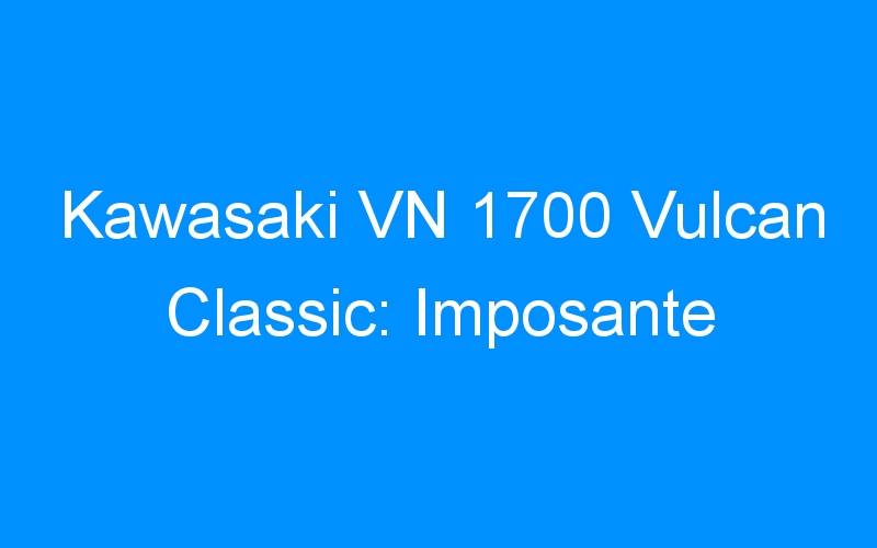 You are currently viewing Kawasaki VN 1700 Vulcan Classic: Imposante