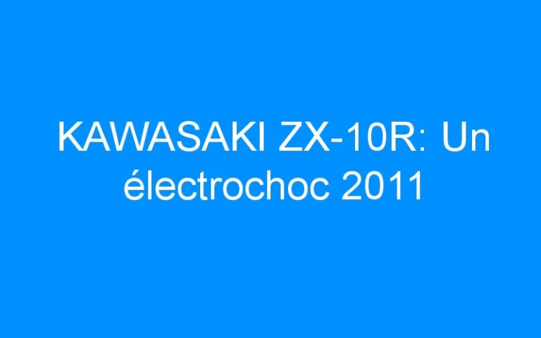 KAWASAKI ZX-10R: Un électrochoc 2011