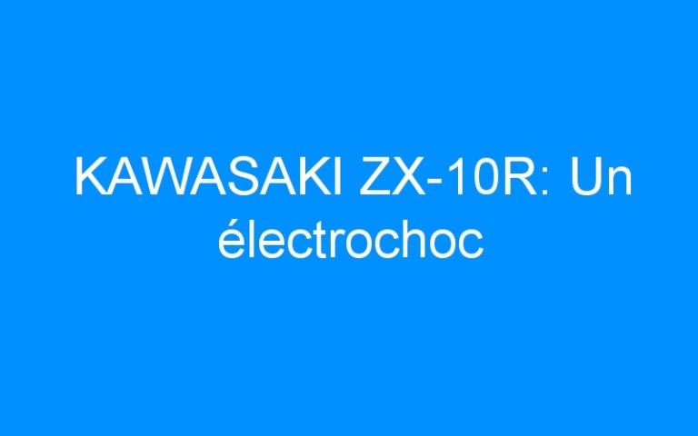 KAWASAKI ZX-10R: Un électrochoc
