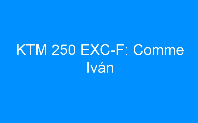 KTM 250 EXC-F: Comme Iván