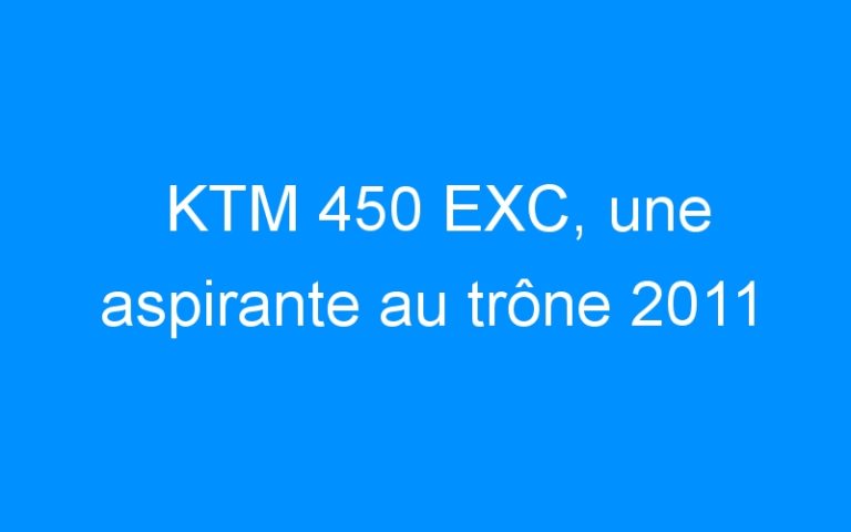 KTM 450 EXC, une aspirante au trône 2011