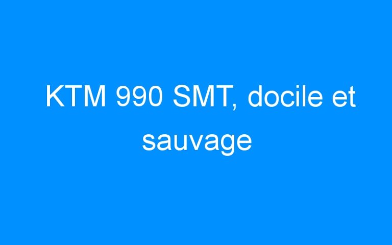 KTM 990 SMT, docile et sauvage