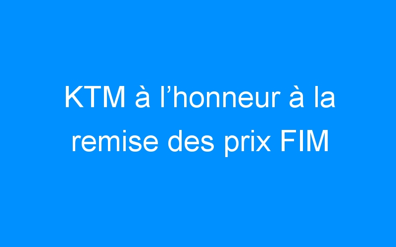 KTM à l’honneur à la remise des prix FIM
