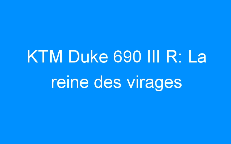 KTM Duke 690 III R: La reine des virages