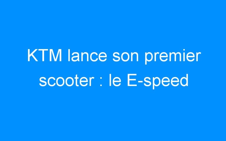 KTM lance son premier scooter : le E-speed
