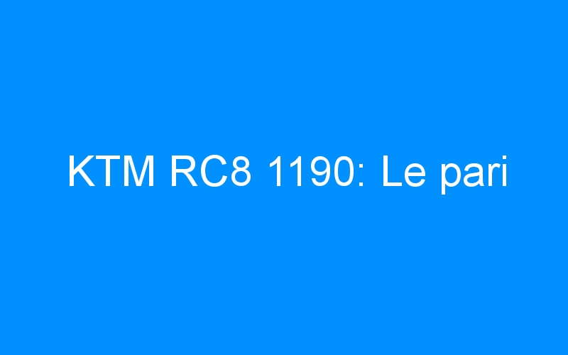 KTM RC8 1190: Le pari