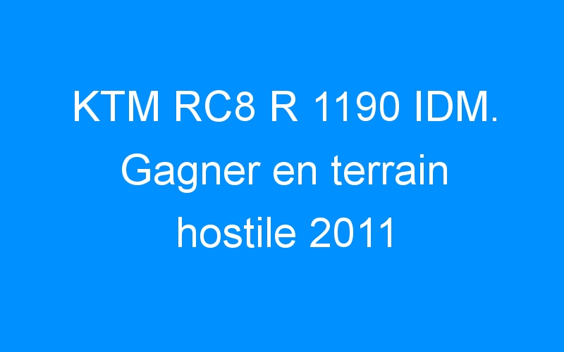 KTM RC8 R 1190 IDM. Gagner en terrain hostile 2011