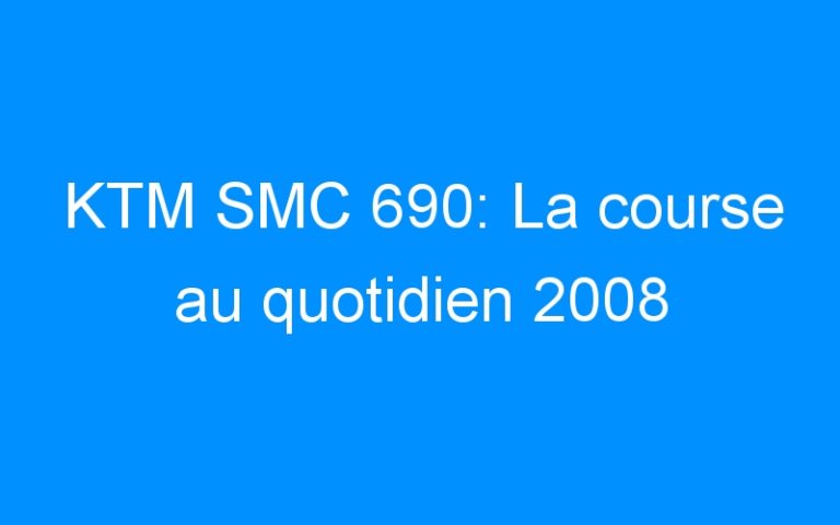 Lire la suite à propos de l’article KTM SMC 690: La course au quotidien 2008