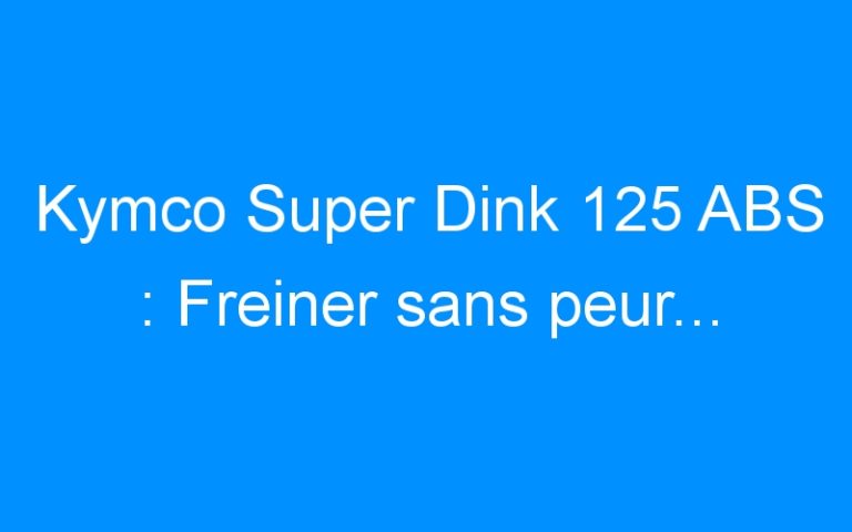 Kymco Super Dink 125 ABS : Freiner sans peur…