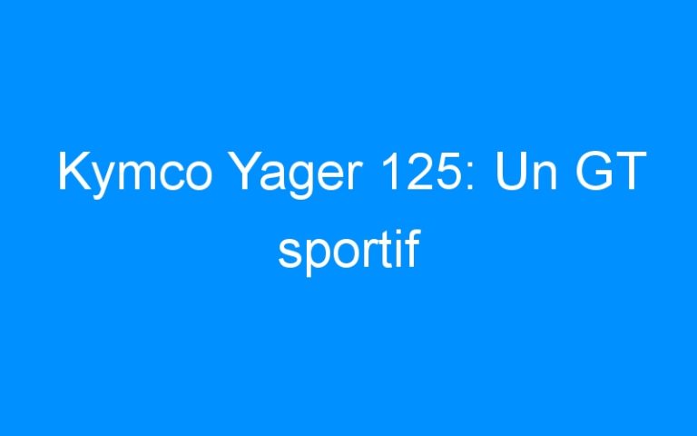 Lire la suite à propos de l’article Kymco Yager 125: Un GT sportif