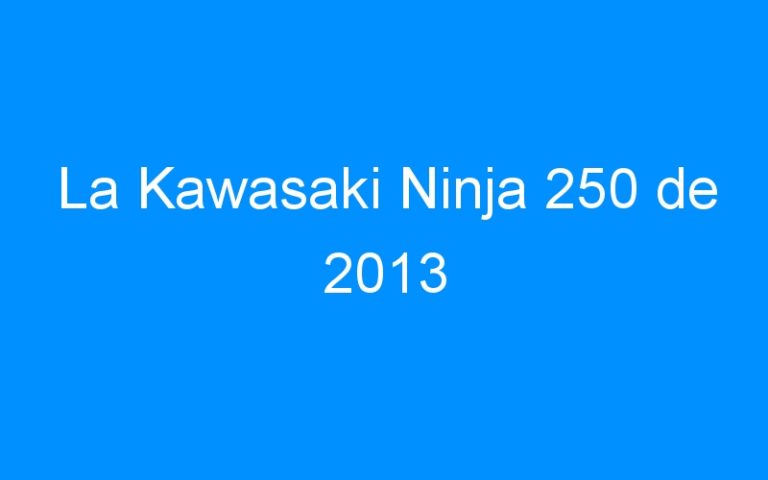 Lire la suite à propos de l’article La Kawasaki Ninja 250 de 2013