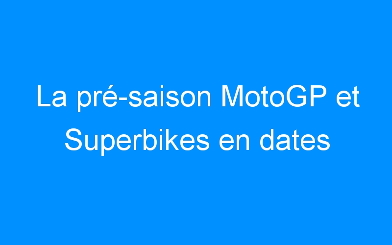 You are currently viewing La pré-saison MotoGP et Superbikes en dates