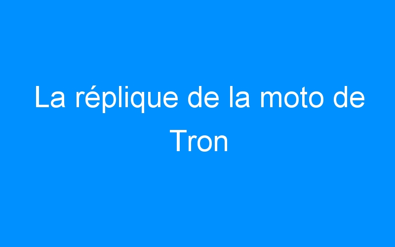 La réplique de la moto de Tron