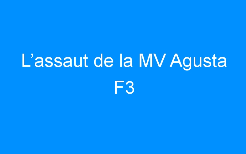 You are currently viewing L’assaut de la MV Agusta F3