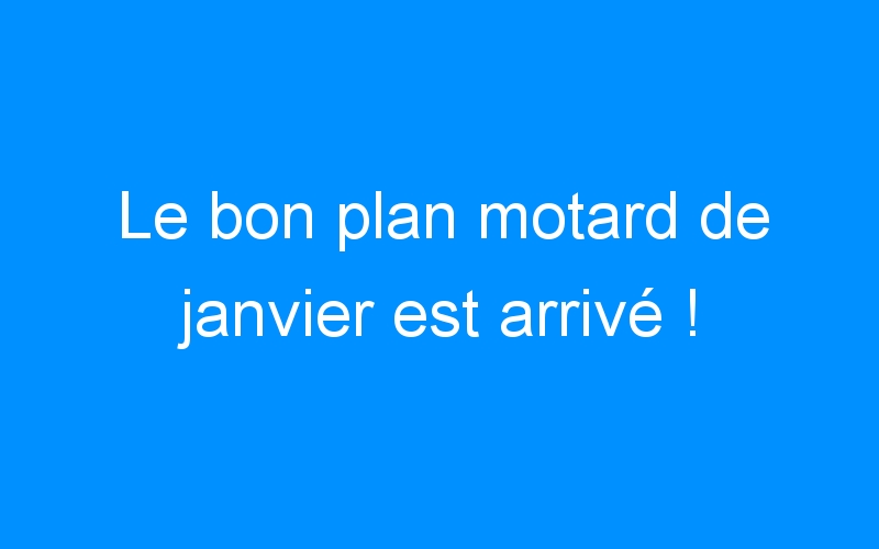 You are currently viewing Le bon plan motard de janvier est arrivé !