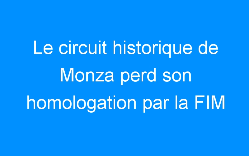 You are currently viewing Le circuit historique de Monza perd son homologation par la FIM