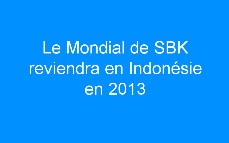 You are currently viewing Le Mondial de SBK reviendra en Indonésie en 2013