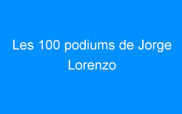 Les 100 podiums de Jorge Lorenzo
