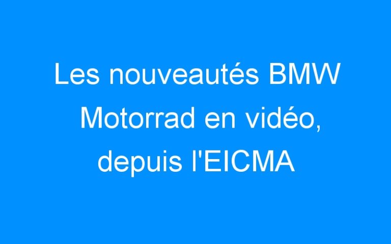 Les nouveautés BMW Motorrad en vidéo, depuis l’EICMA